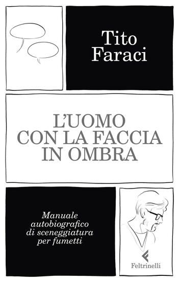 Immagine di UOMO CON LA FACCIA IN OMBRA. MANUALE AUTOBIOGRAFICO DI SCENEGGIATURA PER FUMETTI (L`)