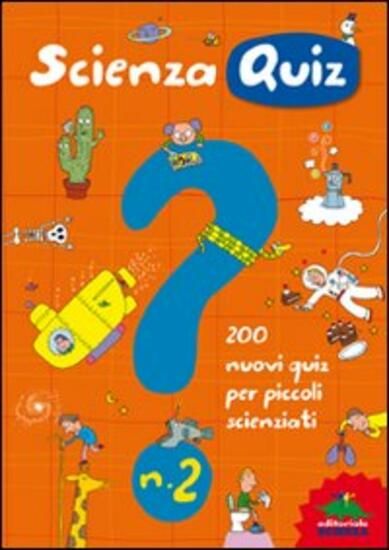 Immagine di SCIENZA QUIZ. 200 NUOVI QUIZ PER PICCOLI SCIENZIATI. EDIZ. ILLUSTRATA - VOLUME 2