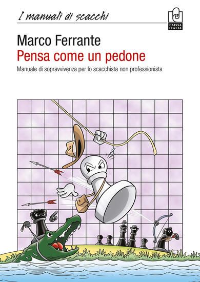 Immagine di PENSA COME UN PEDONE. MANUALE DI SOPRAVVIVENZA PER LO SCACCHISTA NON PROFESSIONISTA