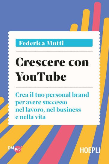 Immagine di CRESCERE CON YOUTUBE. CREA IL TUO PERSONAL BRAND PER AVERE SUCCESSO NEL LAVORO, NEL BUSINESS E N...