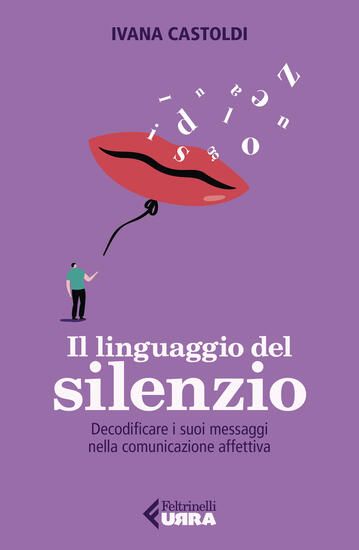 Immagine di LINGUAGGIO DEL SILENZIO. DECODIFICARE I SUOI MESSAGGI NELLA COMUNICAZIONE AFFETTIVA (IL)