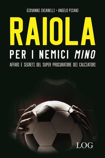 Immagine di RAIOLA PER I NEMICI «MINO». AFFARI E SEGRETI DEL SUPER PROCURATORE DEI CALCIATORI