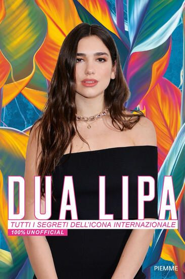 Immagine di DUA LIPA. TUTTI I SEGRETI DELL`ICONA INTERNAZIONALE. 100% UN OFFICIAL