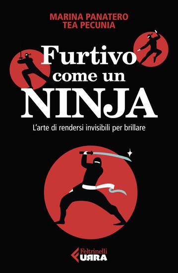 Immagine di FURTIVO COME UN NINJA. L`ARTE DI RENDERSI INVISIBILI PER ECCELLERE