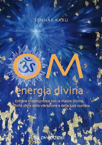 Immagine di OM ENERGIA DIVINA. ENTRARE IN COMUNIONE CON LA MADRE DIVINA, INFINITA SFERA DELLA VIBRAZIONE E D...