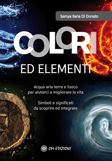 Immagine di COLORI ED ELEMENTI. ACQUA ARIA TERRA E FUOCO PER AIUTARCI A MIGLIORARE LA VITA