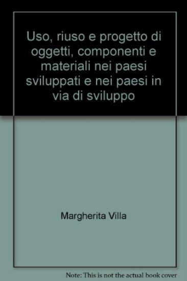 Immagine di USO, RIUSO E PROGETTO. DI OGGETTI, COMPONENTI E MATERIALI NEI PAESI SVILUPPATI E NEI PAESI IN VI...