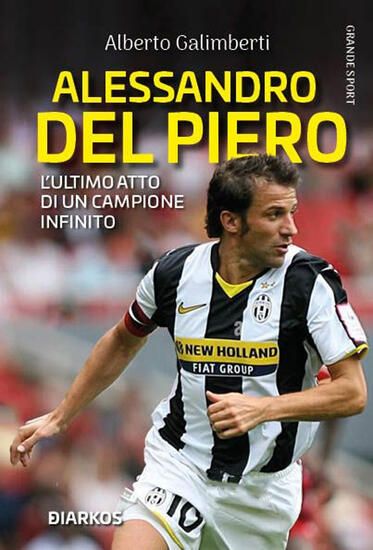 Immagine di ALESSANDRO DEL PIERO. L`ULTIMO ATTO DI UN CAMPIONE INFINITO