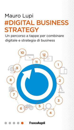 Immagine di DIGITAL BUSINESS STRATEGY. UN PERCORSO A TAPPE PER COMBINARE DIGITALE E STRATEGIA DI BUSINESS