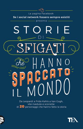 Immagine di STORIE DI SFIGATI CHE HANNO SPACCATO IL MONDO. DA LEOPARDI A FRIDA KAHLO A VAN GOGH, VITE RIVEDU...