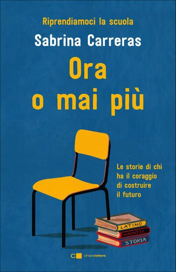 Immagine di ORA O MAI PIU`. RIPRENDIAMOCI LA SCUOLA. LE STORIE DI CHI HA IL CORAGGIO DI COSTRUIRE IL FUTURO.