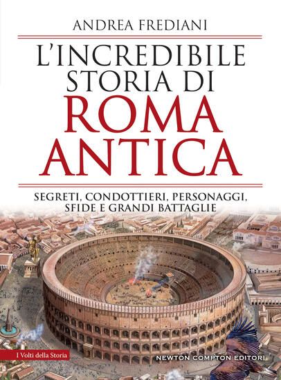 Immagine di INCREDIBILE STORIA DI ROMA ANTICA. SEGRETI, CONDOTTIERI, PERSONAGGI, SFIDE E GRANDI BATTAGLIE (L`)