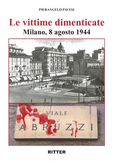 Immagine di VITTIME DIMENTICATE. MILANO, 8 AGOSTO 1944 (LE)