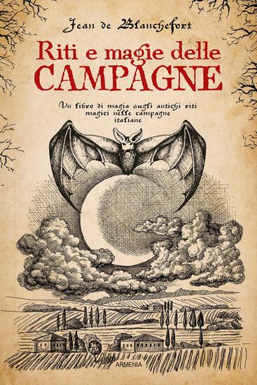 Immagine di RITI E MAGIE DELLE CAMPAGNE. UN LIBRO DI MAGIA SUGLI ANTICHI RITI MAGICI NELLE CAMPAGNE ITALIANE