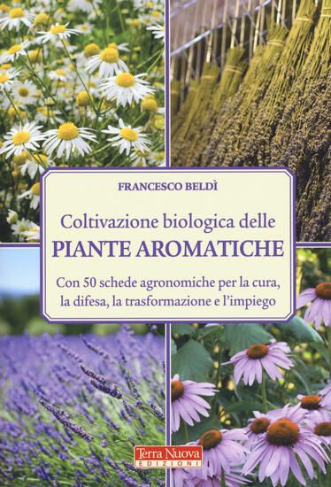 Immagine di COLTIVAZIONE BIOLOGICA DELLE PIANTE AROMATICHE. CON 50 SCHEDE AGRONOMICHE PER LA CURA, LA DIFESA...