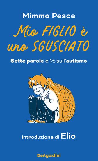 Immagine di MIO FIGLIO E` UNO SGUSCIATO SETTE PAROLE E 1/2 SULL`AUTISMO