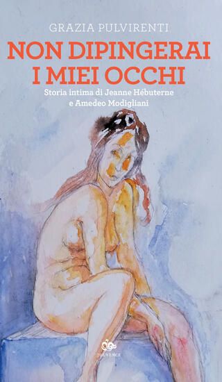 Immagine di NON DIPINGERAI I MIEI OCCHI. STORIA INTIMA DI JEANNE HE`BUTERNE E AMEDEO MODIGLIANI