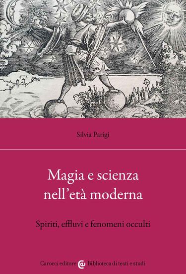 Immagine di MAGIA E SCIENZA NELL`ETA` MODERNA. SPIRITI, EFFLUVI E FENOMENI OCCULTI