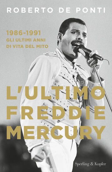 Immagine di ULTIMO FREDDIE MERCURY. 1986-1991: GLI ULTIMI ANNI DI VITA DEL MITO L`