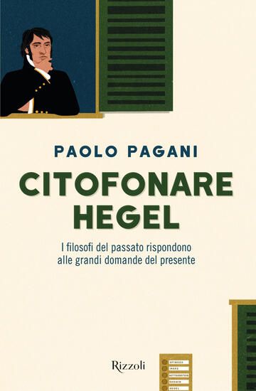 Immagine di CITOFONARE HEGEL. I FILOSOFI DEL PASSATO RISPONDONO ALLE GRANDI DOMANDE DEL PRESENTE