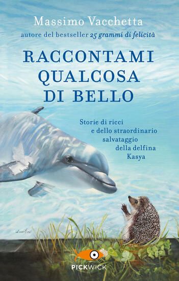 Immagine di RACCONTAMI QUALCOSA DI BELLO. STORIE DI RICCI E DELLO STRAORDINARIO SALVATAGGIO DELLA DELFINA KASYA