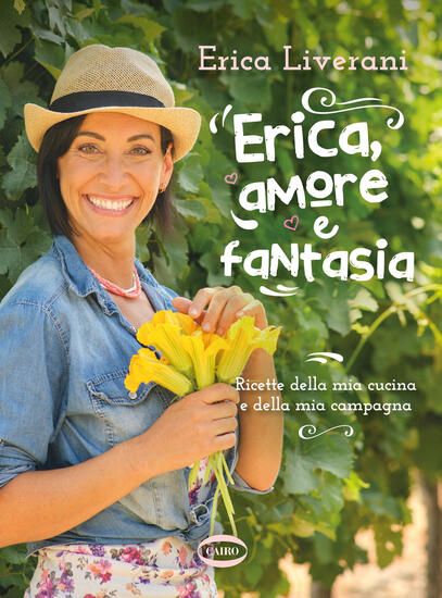 Immagine di ERICA, AMORE E FANTASIA. RICETTE DELLA MIA CUCINA E DELLA MIA CAMPAGNA