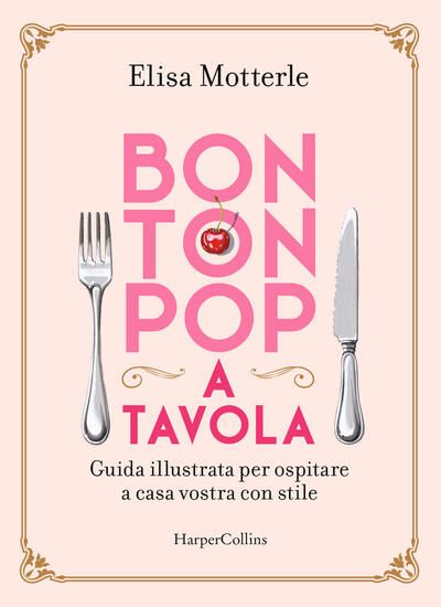 Immagine di BON TON POP A TAVOLA. GUIDA ILLUSTRATA PER OSPITARE A CASA VOSTRA CON STILE