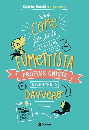 Immagine di COME FAR FINTA DI ESSERE UN FUMETTISTA PROFESSIONISTA E DIVENTARLO DAVVERO.