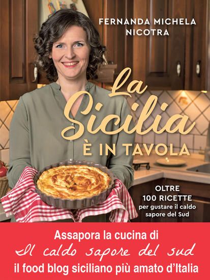 Immagine di SICILIA E` IN TAVOLA. OLTRE 100 RICETTE PER GUSTARE IL CALDO SAPORE DEL SUD LA