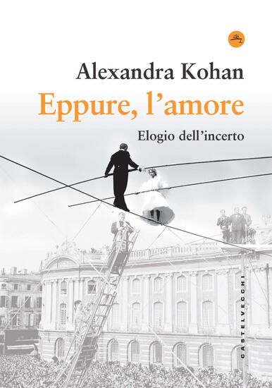 Immagine di EPPURE, L`AMORE. ELOGIO DELL`INCERTO