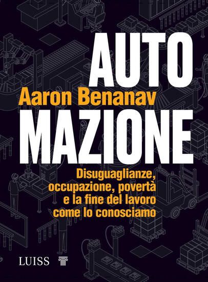 Immagine di AUTOMAZIONE. DISUGUAGLIANZE, OCCUPAZIONE, POVERTA` E LA FINE DEL LAVORO COME LO CONOSCIAMO