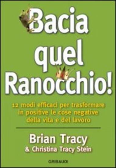 Immagine di BACIA QUEL RANOCCHIO! 12 MODI EFFICACI PER TRASFORMARE IN POSITIVE LE COSE NEGATIVE