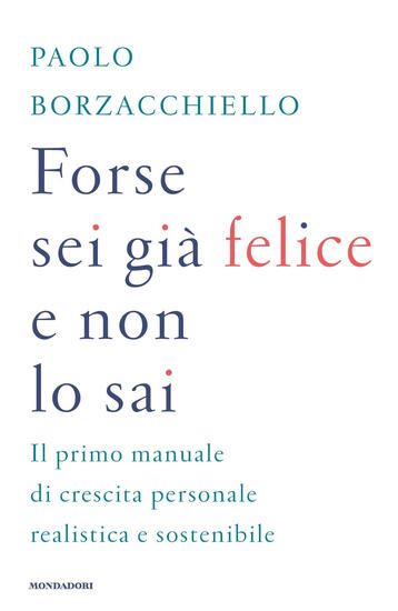 Immagine di FORSE SEI GIA` FELICE E NON LO SAI. IL PRIMO MANUALE DI CRESCITA PERSONALE REALISTICA E SOSTENIBILE