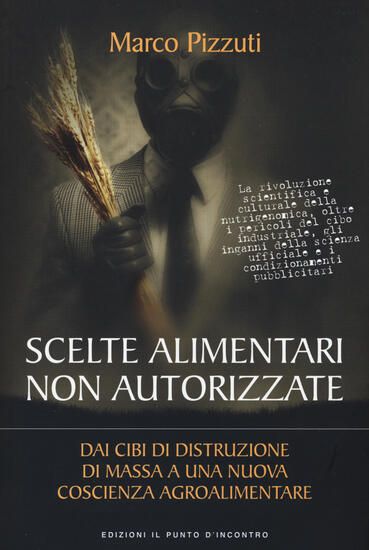 Immagine di SCELTE ALIMENTARI NON AUTORIZZATE. DAI CIBI DI DISTRUZIONE DI MASSA A UNA NUOVA COSCIENZA AGROAL...