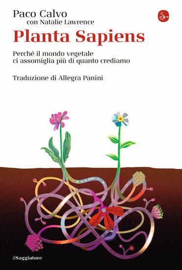 Immagine di PLANTA SAPIENS. PERCHE` IL MONDO VEGETALE CI ASSOMIGLIA PIU` DI QUANTO CREDIAMO