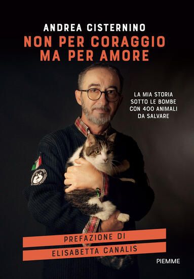 Immagine di NON PER CORAGGIO MA PER AMORE. LA MIA STORIA SOTTO LE BOMBE CON 400 ANIMALI DA SALVARE