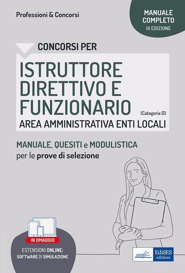 Immagine di ISTRUTTORE DIRETTIVO E FUNZIONARIO. AREA AMMINISTRATIVA NEGLI ENTI LOCALI. MANUALE, TEST DI VERI...