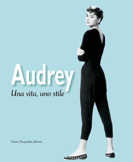 Immagine di AUDREY. UNA VITA, UNO STILE. EDIZ. ILLUSTRATA