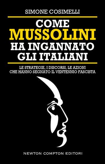 Immagine di COME MUSSOLINI HA INGANNATO GLI ITALIANI. LE STRATEGIE, I DISCORSI, LE AZIONI CHE HANNO SEGNATO ...