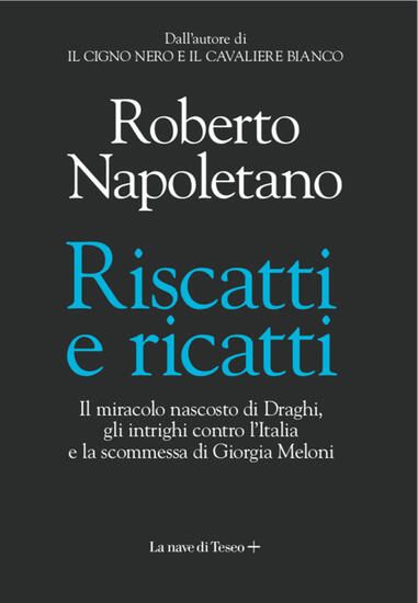 Immagine di RISCATTI E RICATTI. IL MIRACOLO NASCOSTO DI DRAGHI, GLI INTRIGHI CONTRO L`ITALIA E LA SCOMMESSA ...