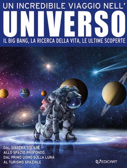 Immagine di INCREDIBILE VIAGGIO NELL`UNIVERSO. IL BIG BANG, LA RICERCA DELLA VITA, LE ULTIME SCOPERTE. EDIZ....