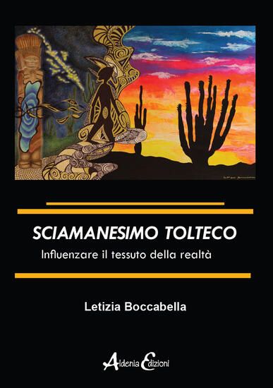 Immagine di SCIAMANESIMO TOLTECO. INFLUENZARE IL TESSUTO DELLA REALTA`