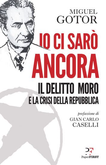 Immagine di IO CI SARO` ANCORA. IL DELITTO MORO E LA CRISI DELLA REPUBBLICA