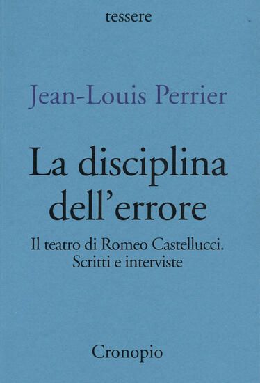 Immagine di DISCIPLINA DELL`ERRORE. IL TEATRO DI ROMEO CASTELLUCCI. SCRITTI E INTERVISTE (LA)