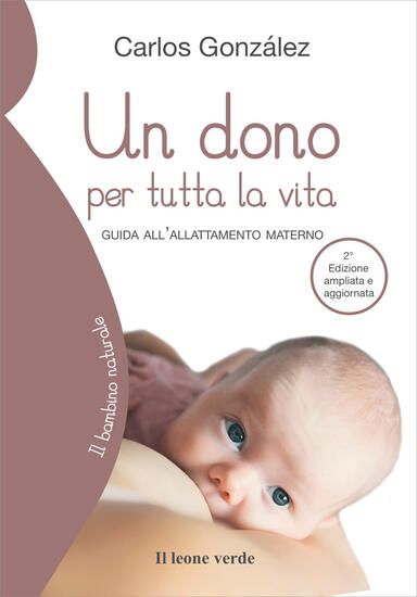 Immagine di DONO PER TUTTA LA VITA. GUIDA ALL`ALLATTAMENTO MATERNO. EDIZ. AMPLIATA (UN)