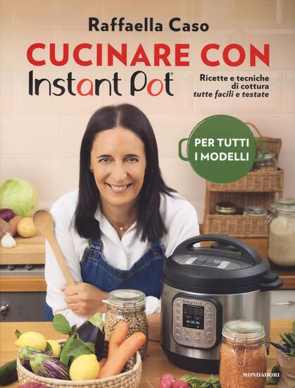 Immagine di CUCINARE CON INSTANT POT. RICETTE E TECNICHE DI COTTURA TUTTE FACILI E TESTATE. EDIZ. ILLUSTRATA