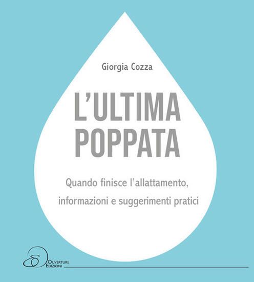 Immagine di ULTIMA POPPATA. QUANDO FINISCE L`ALLATTAMENTO: INFORMAZIONI E SUGGERIMENTI PRATICI (L`)