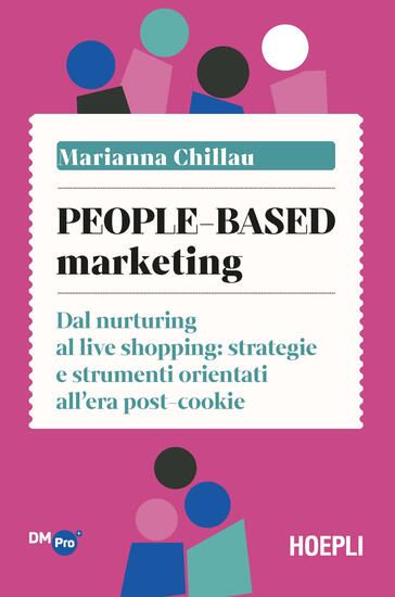 Immagine di PEOPLE-BASED MARKETING. DAL NURTURING AL LIVE SHOPPING: STRATEGIE E STRUMENTI ORIENTATI ALL`ERA ...