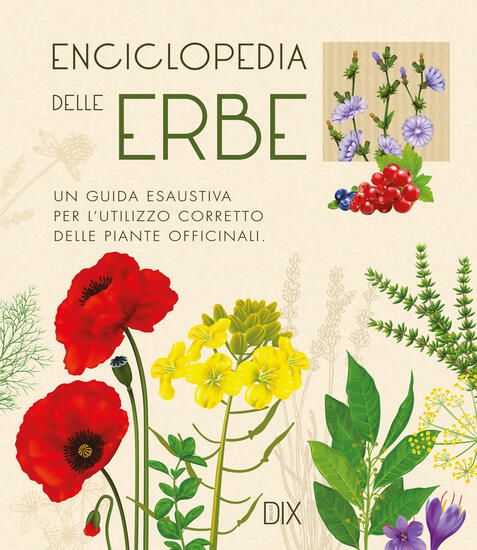 Immagine di ENCICLOPEDIA DELLE ERBE. UNA GUIDA ESAUSTIVA PER L`UTILIZZO CORRETTO DELLE PIANTE OFFICINALI