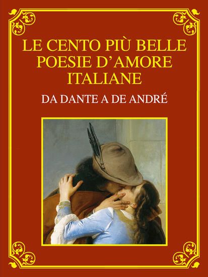 Immagine di CENTO PIU` BELLE POESIE D`AMORE ITALIANE. DA DANTE A DE ANDRE`. EDIZ. DELUXE (LE)